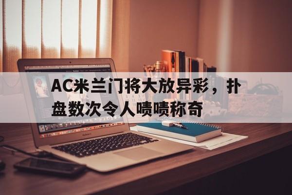 AC米兰门将大放异彩，扑盘数次令人啧啧称奇-平博登录